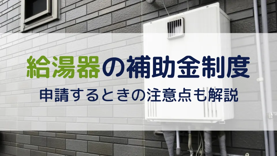 【2026年】給湯器で使える補助金制度｜申請するときの注意点も解説